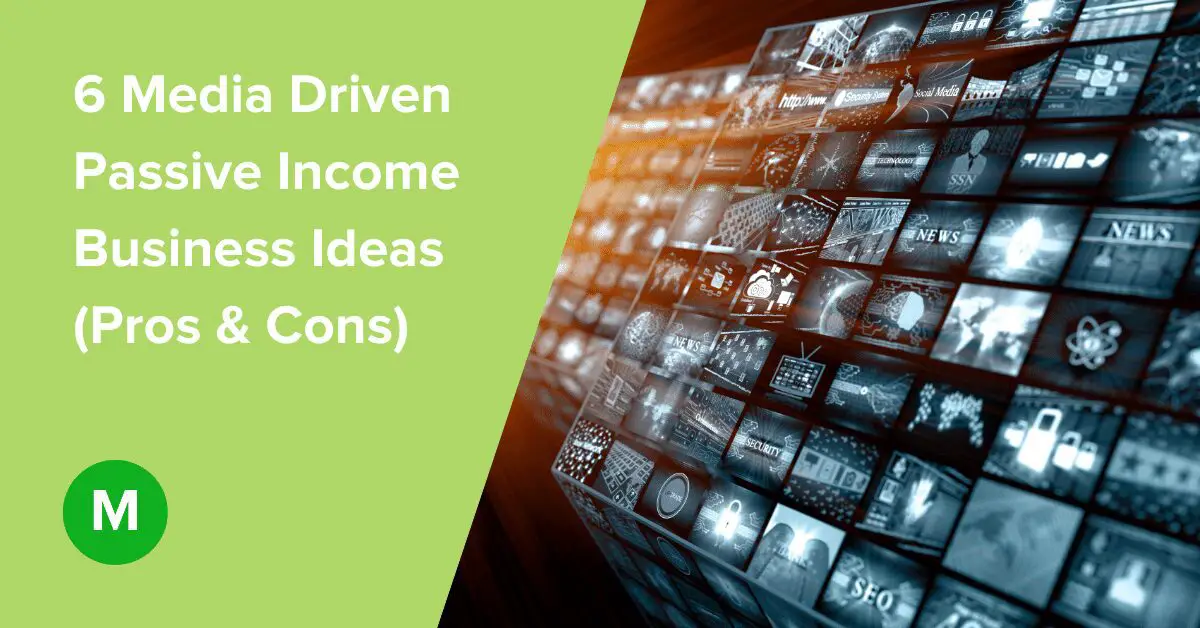 6 Media Driven Passive Income Business Ideas (Pros & Cons) 