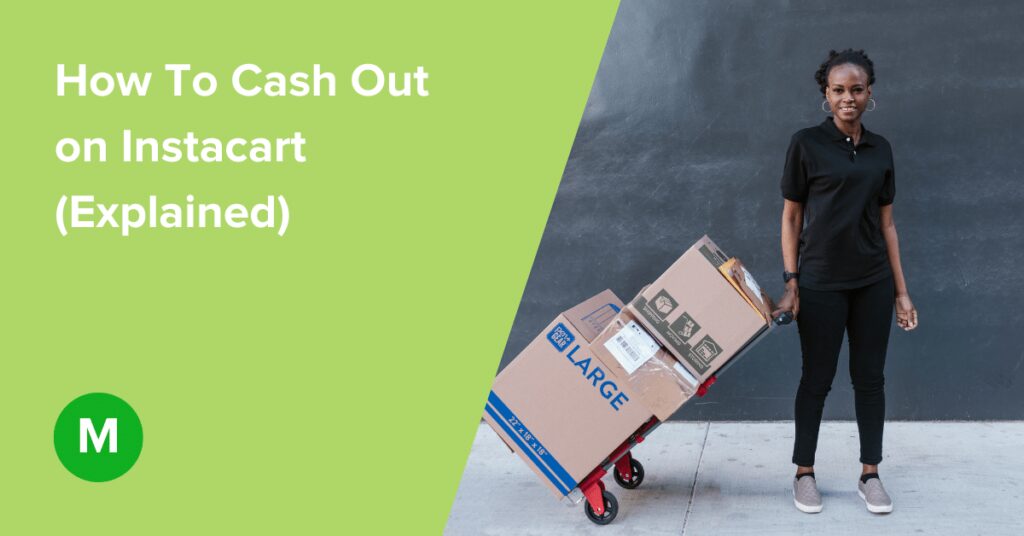 How To Cash Out on Instacart How To Cash Out on Instacart After the emergence of COVID-19, shopping habits have been altered. For this reason, many online grocery shopping platforms have come into the limelight. These platforms aim to protect the lives of customers from the disease. Among them is Instacart. Instacart allows you to shop for customers and deliver them to their doorstep. Instacart's popularity has made it an excellent way for shoppers to earn more money. Key points Instacart lets shoppers earn money after delivering orders to customers. Instacart shoppers can make their schedule and work when they want. Shoppers don't have to wait for a certain period to cashout out. They can receive money instantly. But sometimes, shoppers find it hard to cash out. However, you can turn your Instacart orders into cold hard cash within minutes. It's not just about the amount of money from your order delivery. This article contains detailed information about cashing out on Instacart. Apart from that, you'll learn why you can't cash out on Instacart and if you can cash out at any time, among other things. So, let’s get to it! What is Instacart? Instacart is an American-based company that operates a grocery delivery and pick-up service in the United States and Canada. The company was founded in 2013 by Apoorva Mehta and former Trader Joe's executive Josh Feit. It offers its services through a mobile application, which allows customers to order groceries from their favorite local stores. Furthermore, a personal shopper makes shopping easier by delivering items to your doorstep on the designated day. How to become an Instacart shopper? Becoming an Instacart shopper is easy. First, visit the Instacart website. You will see different types of workers: In-store and full-service shoppers. To get more understanding of the two concepts, check out below. In-store shopper These part-time employees shop for batch items, pack, label, and order for pick-up. Pick-up can either be done by an Instacart shopper or the customer. However, this type of shopper is not available in all stores except for certain locations and zones. Nonetheless, the in-store shopper pay depends on staging, shopping, and schedule. Regarding staging, you will have to shop, pack, label, and then order pick-up. However, Instacart sets a specific time to complete the whole process. When it comes to shopping, you can select your preferred store, shop, and pay using your Instacart credit card. First, however, the company assigns you the order to complete. Lastly, scheduling involves the minimum amount of working hours. Typically, Instacart doesn't allow you to exceed over 29 hours a week. So the minimum time is 15 to 16 hours, telling you when to work and rest. Full-service shopper Here, shoppers purchase items, stage and deliver them to customers. However, it depends on the schedule, batches, and shopping. In terms of schedule, you can set the time to work weekly. Shifts are on a first-come, first-served basis, but experienced shoppers get early access. When accepting batches, you will receive an alert when your shift starts. Here, you can accept or ignore an order, but there's a penalization for skipping many orders. To shop, you will see a list on the app and weigh items from the deli and produce. On the other hand, scan items with barcodes. If you lack an item, you can replace it or message the customer on the app for a replacement. If they don't need a replacement, you can issue a refund. How to cash out on Instacart Suppose you've been using Instacart to shop for groceries and deliver them to your door; it's time to cash out. But how to cash out on Instacart? Follow these simple steps. Go to the Instacart app The first step that you need to do is to navigate to the Instacart shopper app and open it to view more options. Tap “Earnings” To proceed with the cash out process, go to your "Earnings" tab to see your available balance. To use the cash out option, you need at least $5. So, confirm if you have enough funds to complete the process. If there are inadequate funds, you'll have to wait until you either accumulate more earnings or wait for the settlements of the funds earned previously. Tap “Cash out” When you see a green button, it's time to initiate the process. However, it will turn green when you are eligible to cash out. So, ensure that you have at least $5 in your account. Also, it should be available in your market, or you'll fail to complete the process. In terms of cashing out, you can cash out when you have at least $5 in your account and have completed five orders. While doing this, be sure that a single batch will count as one order, even if the batch contains multiple orders. For instance, when you get a 5-order batch, it equals one. Confirm the payment Typically, Instacart's Instant Pay costs $0.50, so you have to confirm this fee. The better part is that the fee is deducted from your total balance. Get paid After confirming the transaction, earnings will be deposited in your account in 30 minutes. Why can't I cash out on Instacart? After a hard day's work, you may want to get paid. However, sometimes, you might encounter a problem with cashing out on Instacart. If this happens, you don't have to panic; it is normal. Here are the reasons why. As a rule of thumb, shoppers must meet certain rules and requirements for a successful cashout. As mentioned earlier, you need to meet the following. Have a minimum of $5 in your account Have completed at least 5 orders If you don’t meet the above requirements, you won't cash out instantly. Additionally, your debit card might correctly connect to your Instacart account. Therefore, you need to check your banking details to see that they are okay. If there are errors, seek customer support. But if the debit card and banking details are correct, try uninstalling and reinstalling the app on your phone. If there's no success, don't hesitate. Instead, contact Instacart directly for future assistance. They'll help you, and you'll receive your money sooner than expected. Can you cash out anytime with Instacart? There are different types of Instacart shoppers. The first person is the one who waits to cash out at the end of the day. Others will want to cash out immediately if they meet the requirement. The good news is that you can cash out with Instacart anytime. In addition, Instacart announced the launch of Instant Cashout, a new feature that allows its contract workers to get paid immediately. Previously workers could access their earnings weekly. With tech company Stripe, Instacart offers an instant payout platform for shoppers to cash out anytime. Why isn't Instacart giving me the option to cash out? Instacart isn't giving you the option to cash out because the system might be experiencing technical difficulties. Also, there might be a recent update on your bank details. For this reason, you won't be able to cash out for 72 hours. If you did not make such changes, reset your password and update your banking options on Grubhub for Drivers app. If you've never got the cash out option, it might be due to: Incorrect information The use of a small bank or credit union whose information is not in the database Using other alternative banking methods. Lastly, you won't see the cashout option if your earnings are subject to garnishment. How long should I wait to wait to cash out on Instacart? Compared to the traditional method where shoppers could access their earnings weekly, today, the process is much simpler - thanks to Instant cash out. With Instant cash out, you can get your money immediately. However, your order has to be confirmed as delivered. Afterward, Instacart will transfer funds to your bank. However, it all depends on the type of bank. Some are quick, while others delay. Generally, your direct deposit should process within a day. Also, check bank details on Instacart apps to avoid errors or delays. How many batches for you to cash out on Instacart? To cash out on Instacart, you must attain a certain number of batches. Once you hit five, the Instant cash out button will turn from gray to green. When you start, they won't allow you to cash out early until you complete your first five batches. New shoppers to the Instacart delivery service should know that they'll need to have at least five completed deliveries in their account before Instant cashout. It also includes multistore batching and add-ons, where you accept new orders in addition to the existing ones. Can you cash out on Instacart before 5 batches? Traditionally, shoppers could cash out instantly with Instacart at the end of the day, but now, you can get your money even faster. After completing a batch, your money will be ready. You can cash out after completing your batch for $0.50 per transaction. Moreover, you can do this up to five times daily. But if you don't need the money instantly, you can leave it until the time for a regular weekly direct deposit. Remember that you can't cash out tips until 24 hours after you finish your batch when the tip is final. So, if you want to cash out because of a good tip, you'll have to wait for your batch earnings. The app lets you see the earnings you are eligible for cashing out. You can also wait until you complete another couple of batches. Why can't I cash out my tips on instacart? Probably, you won't cash out tips on Instacart because It allows any customer tip received to be unavailable for a full 24 hours after delivery. This delay is because Instacart allows customers up to 24 hours to adjust their tips. For this reason, they created a tipping policy to protect shoppers from tip baiting. How to make more money with Instacart? Now that you can cash out, how to make money on Instarcat? Check out the following helpful tips to help you earn more money quickly. Set an alert to claim busy hours Go through the shopping list Have a fuel-efficient car Familiarize with the store Don't focus on replacements Get the fast parking store Move first and safely Frequently Asked Questions Q: How much does Instacart pay? A: Instacarts pay depends on several factors. Among the factors is role. For example, in-store shoppers earn hourly while full-service shoppers earn $7 to $10 for batch payment and $5 for delivery. But, of course, it also depends on customers' tips and the market or zone. Q: Do you need a license and car insurance to work for Instacart? A: Generally, if you're applying, license and car insurance are necessary for Instacart workers. To be a full-service shopper, for instance, the two counterparts are a must to simplify Instacart deliveries. But, on the contrary, in-store shoppers don't need a license or vehicle. Q: Does Instacart do background checks? A: Background checks are a must to qualify as an active shopper. Background checks normally take two to seven business days, depending on the location. The final word There are many side gigs to help you earn extra money. Among the best ones is Instacart. Instacart has shoppers who aid in shopping and delivering the items to the doorstep. But sometimes, shoppers may want to cash out earlier than the allotted time. So, how to cash out on Instarcart? Cashing out on Instacart is easy. You need to go to the app, tap earning, tap cash out and then confirm payment. If you can't complete the process, your details might be wrong. So, check the details, and if you can't still cash out, contact the Instacart help center.